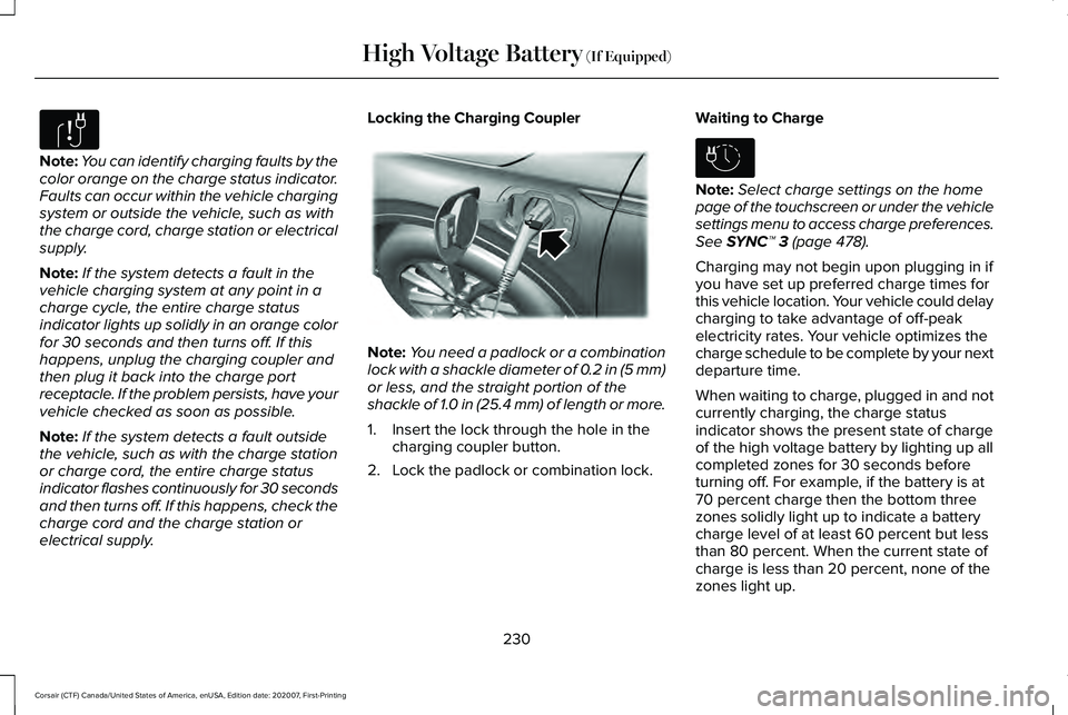 LINCOLN CORSAIR 2021 Owners Manual Note:
You can identify charging faults by the
color orange on the charge status indicator.
Faults can occur within the vehicle charging
system or outside the vehicle, such as with
the charge cord, cha LINCOLN CORSAIR 2021 Owners Manual Note:
You can identify charging faults by the
color orange on the charge status indicator.
Faults can occur within the vehicle charging
system or outside the vehicle, such as with
the charge cord, cha