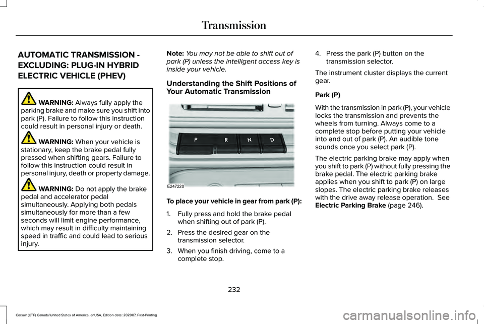 LINCOLN CORSAIR 2021 Owners Manual AUTOMATIC TRANSMISSION -
EXCLUDING: PLUG-IN HYBRID
ELECTRIC VEHICLE (PHEV)
WARNING: Always fully apply the
parking brake and make sure you shift into
park (P). Failure to follow this instruction
could LINCOLN CORSAIR 2021 Owners Manual AUTOMATIC TRANSMISSION -
EXCLUDING: PLUG-IN HYBRID
ELECTRIC VEHICLE (PHEV)
WARNING: Always fully apply the
parking brake and make sure you shift into
park (P). Failure to follow this instruction
could