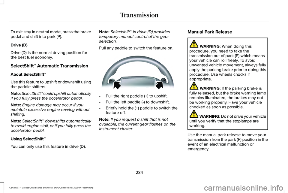 LINCOLN CORSAIR 2021 Owners Manual To exit stay in neutral mode, press the brake
pedal and shift into park (P).
Drive (D)
Drive (D) is the normal driving position for
the best fuel economy.
SelectShift™ Automatic Transmission
About S LINCOLN CORSAIR 2021 Owners Manual To exit stay in neutral mode, press the brake
pedal and shift into park (P).
Drive (D)
Drive (D) is the normal driving position for
the best fuel economy.
SelectShift™ Automatic Transmission
About S