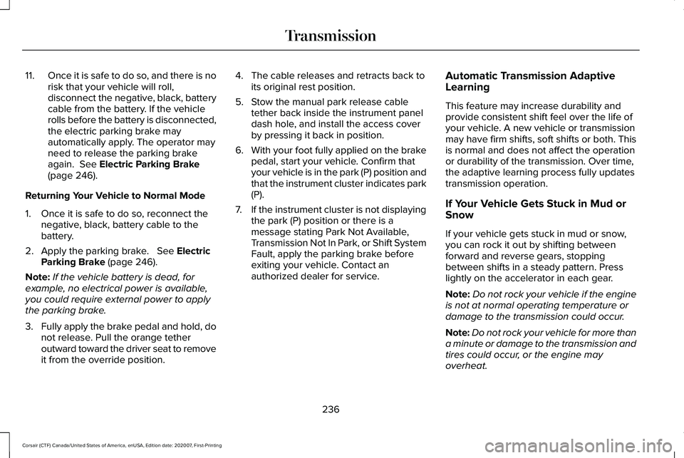 LINCOLN CORSAIR 2021 Owners Manual 11.
Once it is safe to do so, and there is no
risk that your vehicle will roll,
disconnect the negative, black, battery
cable from the battery. If the vehicle
rolls before the battery is disconnected, LINCOLN CORSAIR 2021 Owners Manual 11.
Once it is safe to do so, and there is no
risk that your vehicle will roll,
disconnect the negative, black, battery
cable from the battery. If the vehicle
rolls before the battery is disconnected,