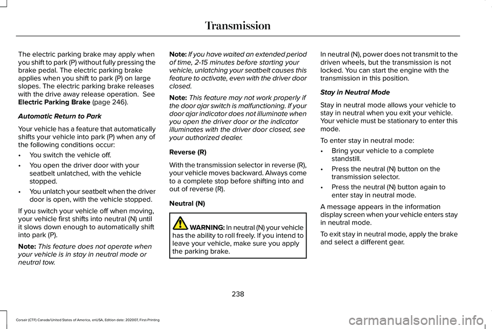 LINCOLN CORSAIR 2021 Owners Manual The electric parking brake may apply when
you shift to park (P) without fully pressing the
brake pedal. The electric parking brake
applies when you shift to park (P) on large
slopes. The electric park LINCOLN CORSAIR 2021 Owners Manual The electric parking brake may apply when
you shift to park (P) without fully pressing the
brake pedal. The electric parking brake
applies when you shift to park (P) on large
slopes. The electric park