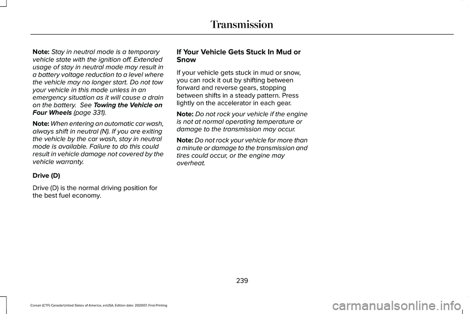 LINCOLN CORSAIR 2021 Owners Manual Note:
Stay in neutral mode is a temporary
vehicle state with the ignition off. Extended
usage of stay in neutral mode may result in
a battery voltage reduction to a level where
the vehicle may no long LINCOLN CORSAIR 2021 Owners Manual Note:
Stay in neutral mode is a temporary
vehicle state with the ignition off. Extended
usage of stay in neutral mode may result in
a battery voltage reduction to a level where
the vehicle may no long