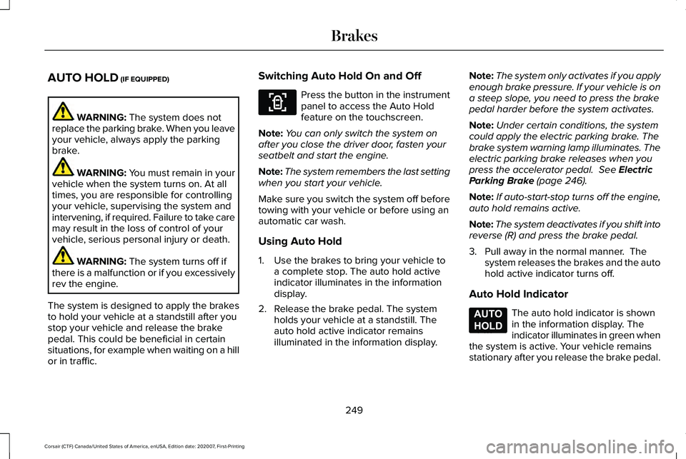 LINCOLN CORSAIR 2021 Owners Manual AUTO HOLD (IF EQUIPPED)
WARNING:
The system does not
replace the parking brake. When you leave
your vehicle, always apply the parking
brake. WARNING: You must remain in your
vehicle when the system t LINCOLN CORSAIR 2021 Owners Manual AUTO HOLD (IF EQUIPPED)
WARNING:
The system does not
replace the parking brake. When you leave
your vehicle, always apply the parking
brake. WARNING: You must remain in your
vehicle when the system t
