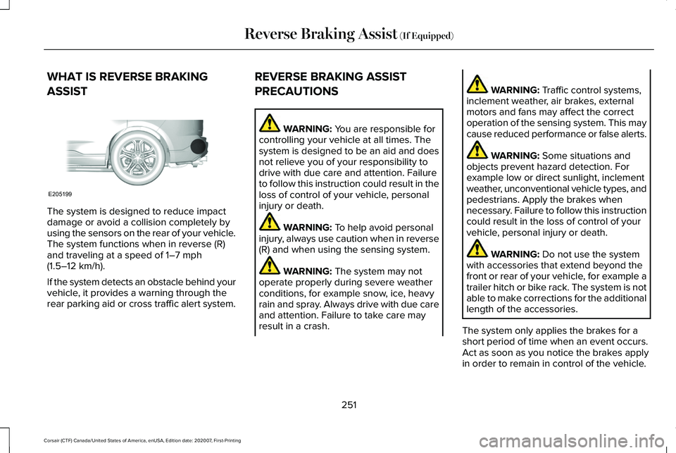 LINCOLN CORSAIR 2021 Owners Manual WHAT IS REVERSE BRAKING
ASSIST
The system is designed to reduce impact
damage or avoid a collision completely by
using the sensors on the rear of your vehicle.
The system functions when in reverse (R) LINCOLN CORSAIR 2021 Owners Manual WHAT IS REVERSE BRAKING
ASSIST
The system is designed to reduce impact
damage or avoid a collision completely by
using the sensors on the rear of your vehicle.
The system functions when in reverse (R)