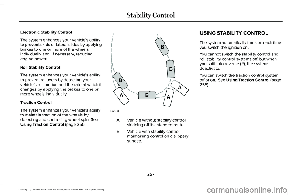 LINCOLN CORSAIR 2021 Owners Manual Electronic Stability Control
The system enhances your vehicle
’s ability
to prevent skids or lateral slides by applying
brakes to one or more of the wheels
individually and, if necessary, reducing
e LINCOLN CORSAIR 2021 Owners Manual Electronic Stability Control
The system enhances your vehicle
’s ability
to prevent skids or lateral slides by applying
brakes to one or more of the wheels
individually and, if necessary, reducing
e