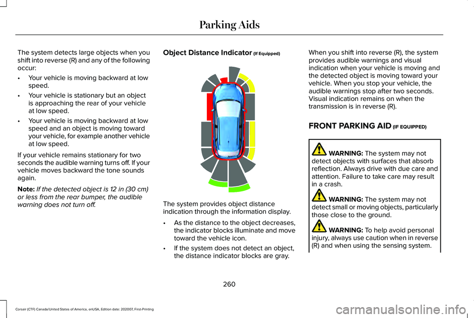 LINCOLN CORSAIR 2021 Owners Manual The system detects large objects when you
shift into reverse (R) and any of the following
occur:
•
Your vehicle is moving backward at low
speed.
• Your vehicle is stationary but an object
is appro LINCOLN CORSAIR 2021 Owners Manual The system detects large objects when you
shift into reverse (R) and any of the following
occur:
•
Your vehicle is moving backward at low
speed.
• Your vehicle is stationary but an object
is appro