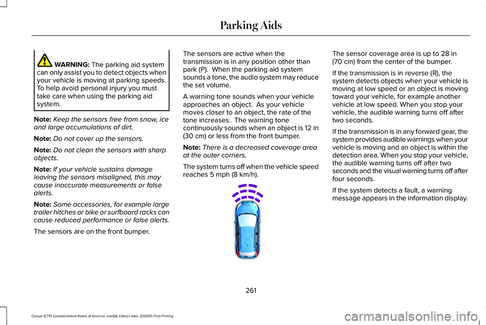 LINCOLN CORSAIR 2021 Owners Manual WARNING: The parking aid system
can only assist you to detect objects when
your vehicle is moving at parking speeds.
To help avoid personal injury you must
take care when using the parking aid
system. LINCOLN CORSAIR 2021 Owners Manual WARNING: The parking aid system
can only assist you to detect objects when
your vehicle is moving at parking speeds.
To help avoid personal injury you must
take care when using the parking aid
system.