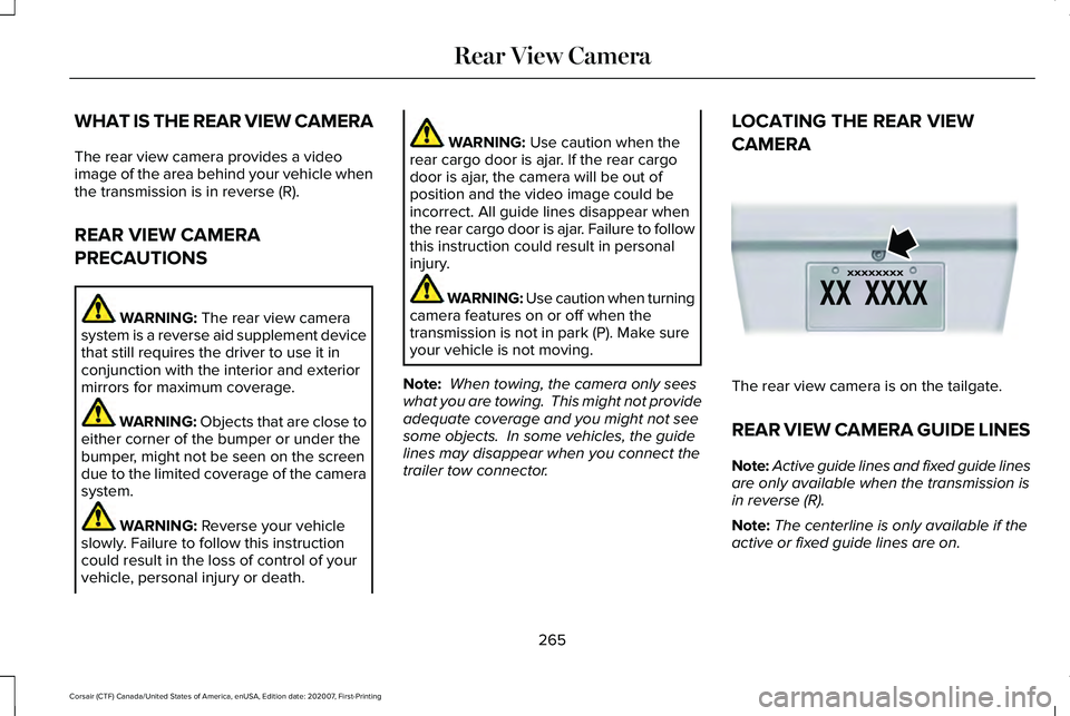 LINCOLN CORSAIR 2021 Owners Manual WHAT IS THE REAR VIEW CAMERA
The rear view camera provides a video
image of the area behind your vehicle when
the transmission is in reverse (R).
REAR VIEW CAMERA
PRECAUTIONS
WARNING: The rear view ca LINCOLN CORSAIR 2021 Owners Manual WHAT IS THE REAR VIEW CAMERA
The rear view camera provides a video
image of the area behind your vehicle when
the transmission is in reverse (R).
REAR VIEW CAMERA
PRECAUTIONS
WARNING: The rear view ca