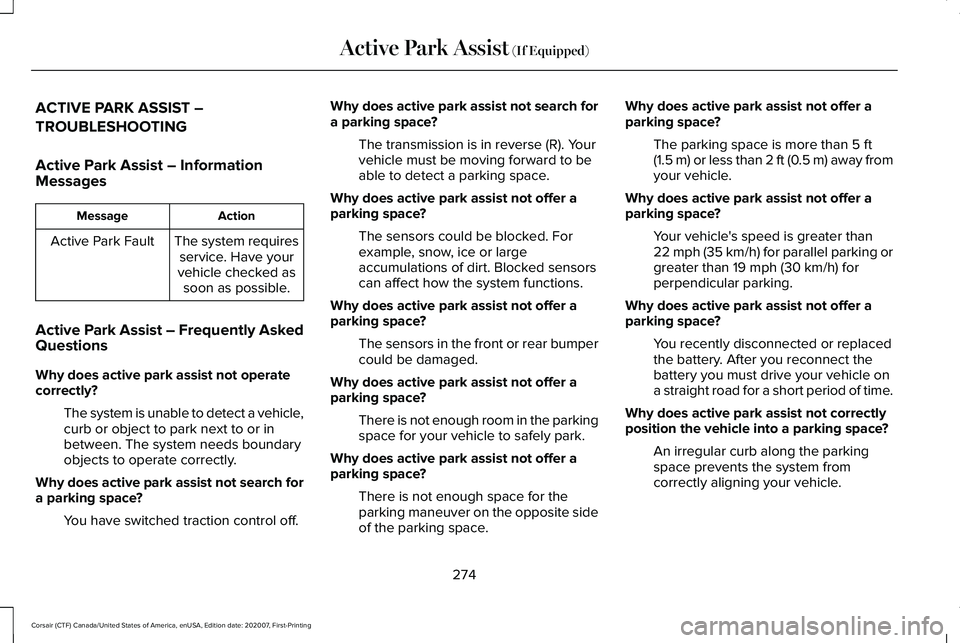 LINCOLN CORSAIR 2021 Owners Manual ACTIVE PARK ASSIST –
TROUBLESHOOTING
Active Park Assist – Information
Messages
Action
Message
The system requiresservice. Have your
vehicle checked as soon as possible.
Active Park Fault
Active Pa LINCOLN CORSAIR 2021 Owners Manual ACTIVE PARK ASSIST –
TROUBLESHOOTING
Active Park Assist – Information
Messages
Action
Message
The system requiresservice. Have your
vehicle checked as soon as possible.
Active Park Fault
Active Pa