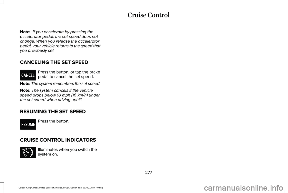 LINCOLN CORSAIR 2021 Owners Manual Note:
If you accelerate by pressing the
accelerator pedal, the set speed does not
change. When you release the accelerator
pedal, your vehicle returns to the speed that
you previously set.
CANCELING LINCOLN CORSAIR 2021 Owners Manual Note:
If you accelerate by pressing the
accelerator pedal, the set speed does not
change. When you release the accelerator
pedal, your vehicle returns to the speed that
you previously set.
CANCELING