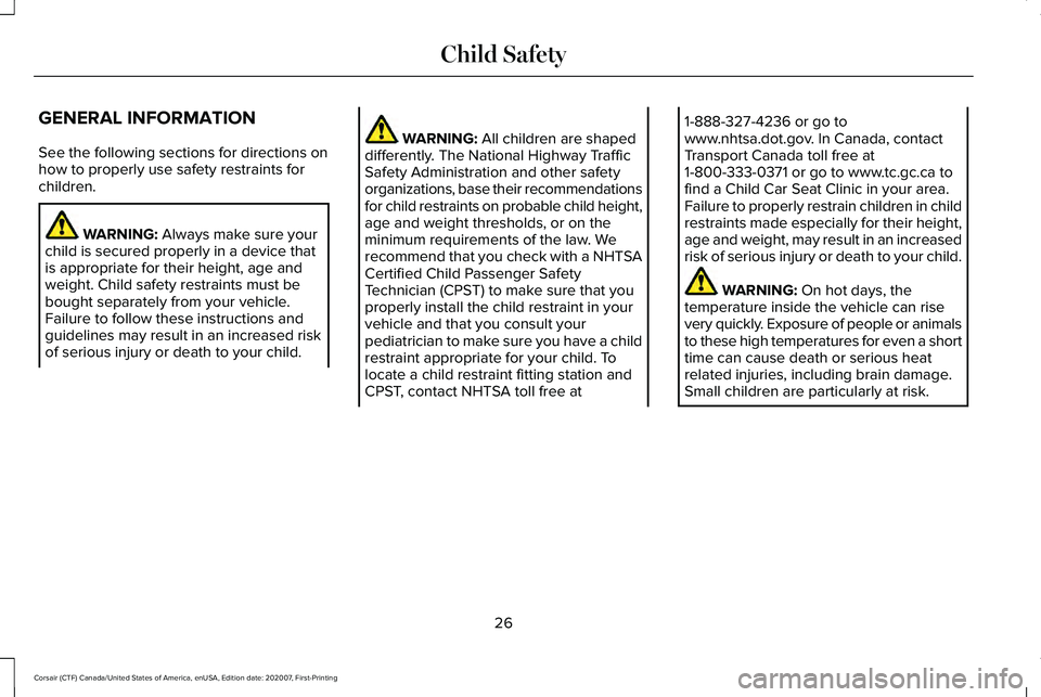 LINCOLN CORSAIR 2021  Owners Manual GENERAL INFORMATION
See the following sections for directions on
how to properly use safety restraints for
children.
WARNING: Always make sure your
child is secured properly in a device that
is approp