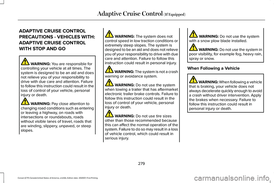 LINCOLN CORSAIR 2021  Owners Manual ADAPTIVE CRUISE CONTROL
PRECAUTIONS - VEHICLES WITH:
ADAPTIVE CRUISE CONTROL
WITH STOP AND GO
WARNING: You are responsible for
controlling your vehicle at all times. The
system is designed to be an ai