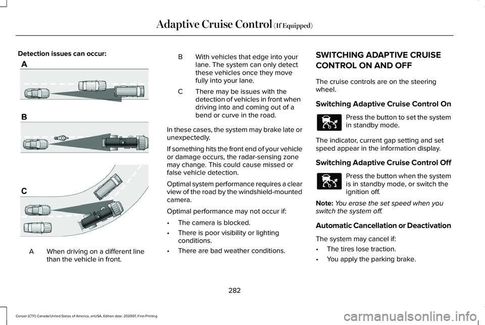 LINCOLN CORSAIR 2021  Owners Manual Detection issues can occur:
When driving on a different line
than the vehicle in front.
A B With vehicles that edge into your
lane. The system can only detect
these vehicles once they move
fully into 