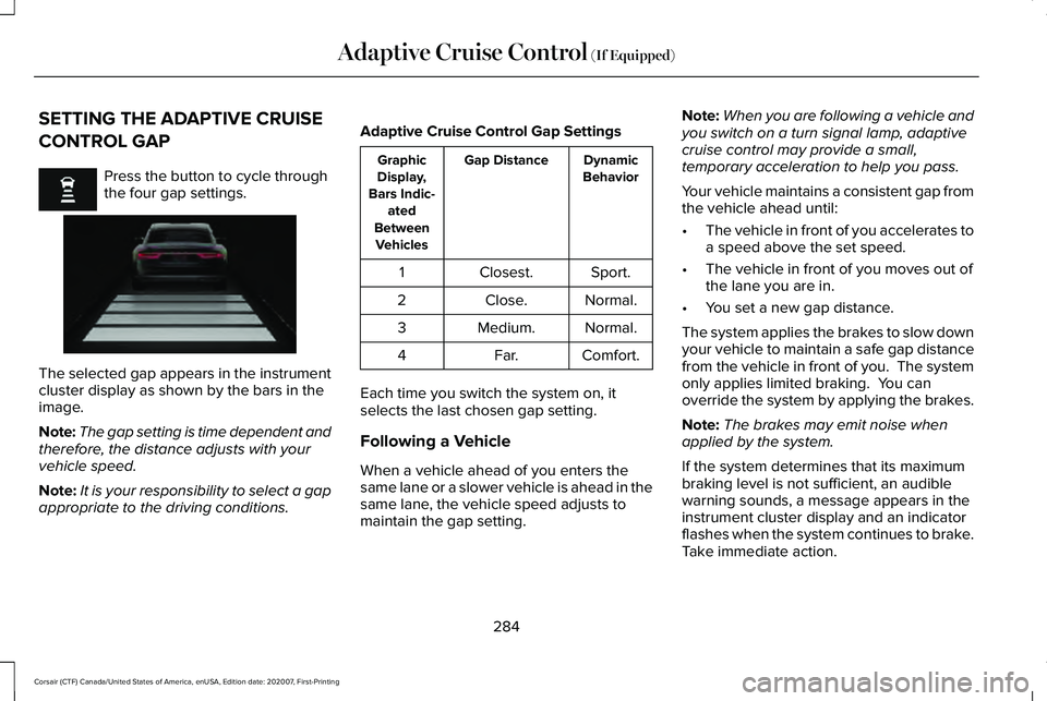 LINCOLN CORSAIR 2021  Owners Manual SETTING THE ADAPTIVE CRUISE
CONTROL GAP
Press the button to cycle through
the four gap settings.
The selected gap appears in the instrument
cluster display as shown by the bars in the
image.
Note:
The