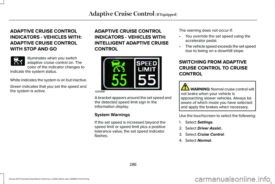 LINCOLN CORSAIR 2021  Owners Manual ADAPTIVE CRUISE CONTROL
INDICATORS - VEHICLES WITH:
ADAPTIVE CRUISE CONTROL
WITH STOP AND GO
Illuminates when you switch
adaptive cruise control on. The
color of the indicator changes to
indicate the 