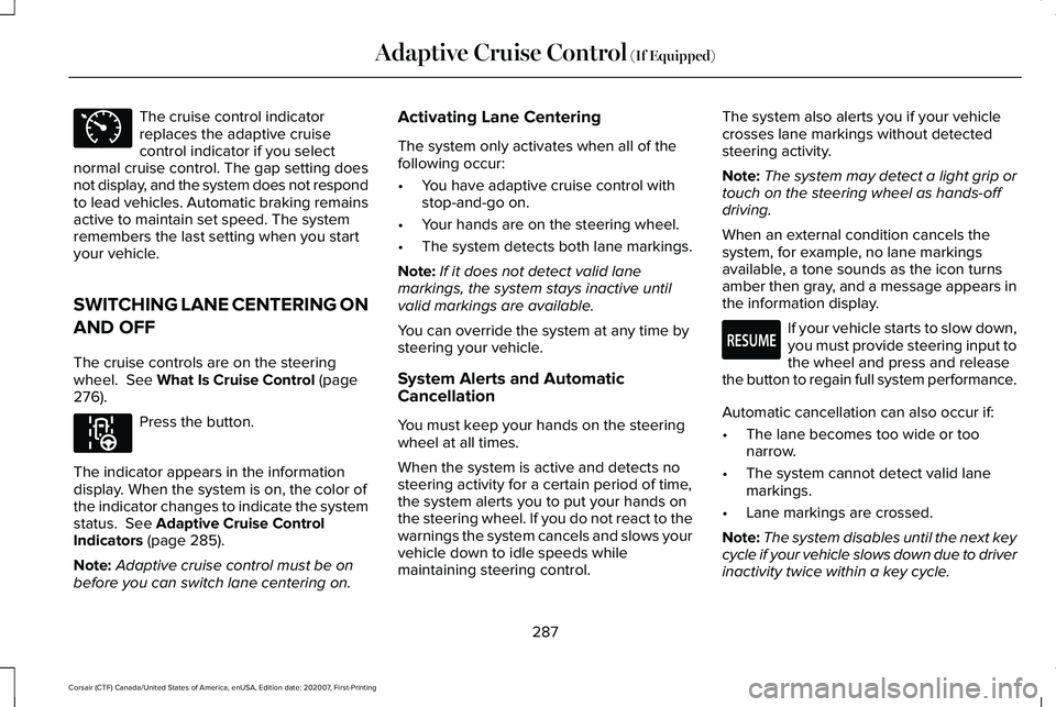 LINCOLN CORSAIR 2021  Owners Manual The cruise control indicator
replaces the adaptive cruise
control indicator if you select
normal cruise control. The gap setting does
not display, and the system does not respond
to lead vehicles. Aut