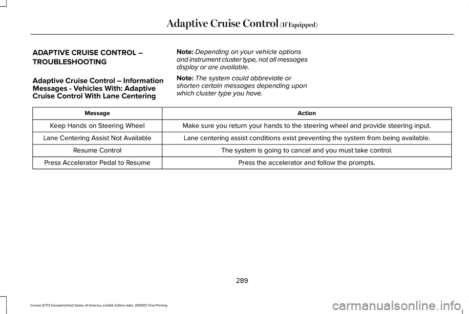 LINCOLN CORSAIR 2021  Owners Manual ADAPTIVE CRUISE CONTROL –
TROUBLESHOOTING
Adaptive Cruise Control – Information
Messages - Vehicles With: Adaptive
Cruise Control With Lane Centering
Note:
Depending on your vehicle options
and in