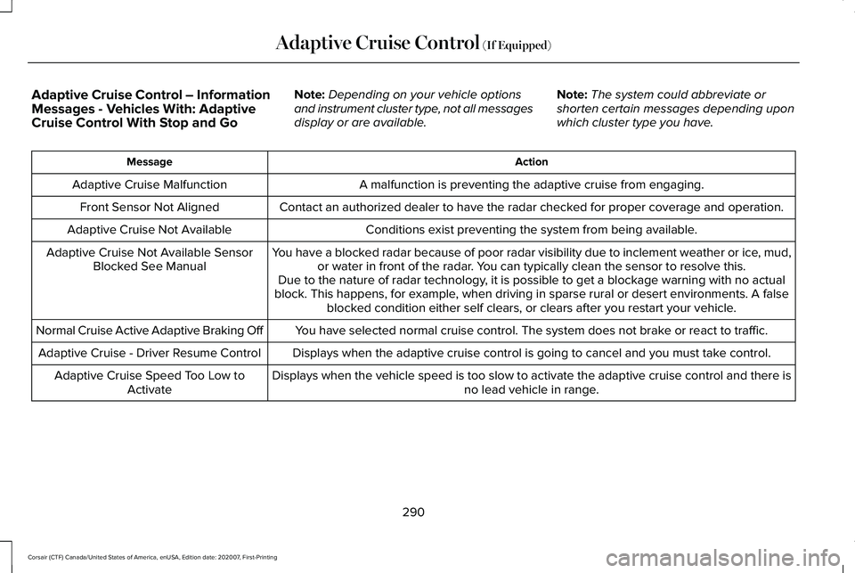 LINCOLN CORSAIR 2021  Owners Manual Adaptive Cruise Control – Information
Messages - Vehicles With: Adaptive
Cruise Control With Stop and Go
Note:
Depending on your vehicle options
and instrument cluster type, not all messages
display