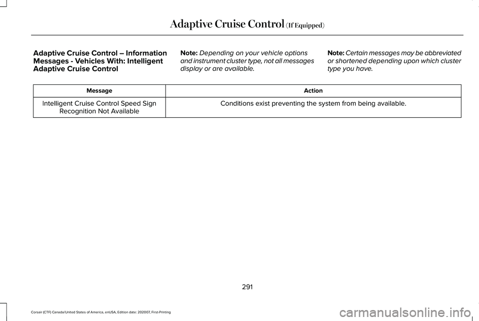 LINCOLN CORSAIR 2021  Owners Manual Adaptive Cruise Control – Information
Messages - Vehicles With: Intelligent
Adaptive Cruise Control
Note:
Depending on your vehicle options
and instrument cluster type, not all messages
display or a