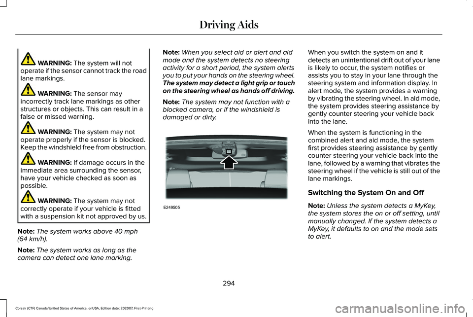 LINCOLN CORSAIR 2021  Owners Manual WARNING: The system will not
operate if the sensor cannot track the road
lane markings. WARNING: 
The sensor may
incorrectly track lane markings as other
structures or objects. This can result in a
fa