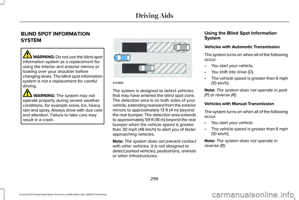 LINCOLN CORSAIR 2021 Owners Manual BLIND SPOT INFORMATION
SYSTEM
WARNING: Do not use the blind spot
information system as a replacement for
using the interior and exterior mirrors or
looking over your shoulder before
changing lanes. Th LINCOLN CORSAIR 2021 Owners Manual BLIND SPOT INFORMATION
SYSTEM
WARNING: Do not use the blind spot
information system as a replacement for
using the interior and exterior mirrors or
looking over your shoulder before
changing lanes. Th