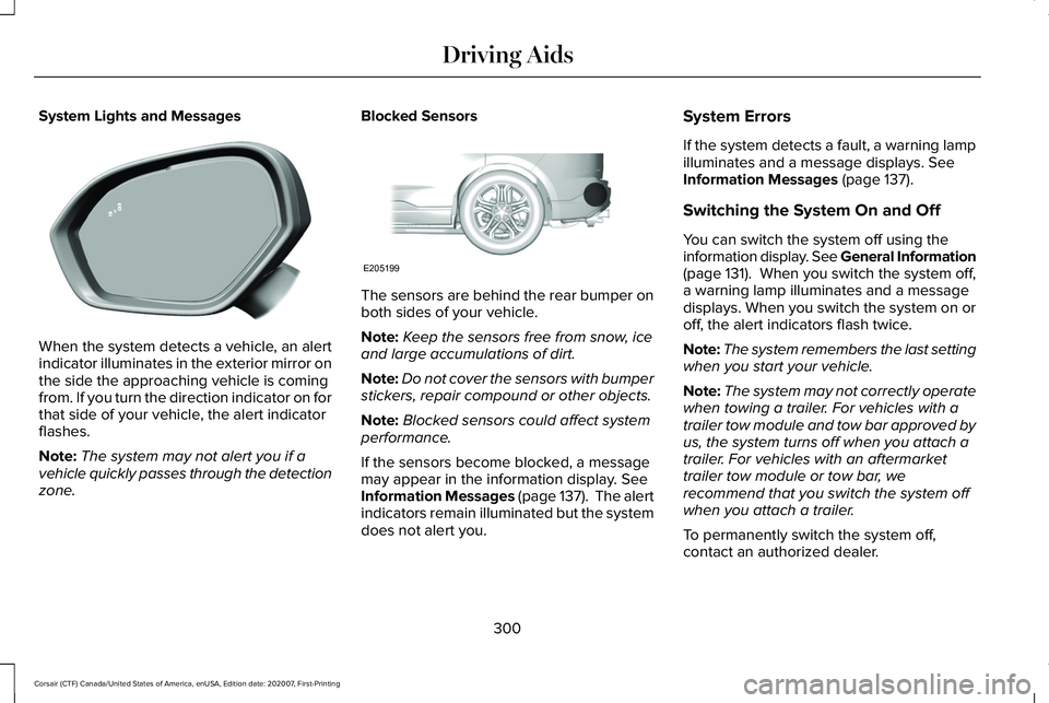 LINCOLN CORSAIR 2021 Owners Manual System Lights and Messages
When the system detects a vehicle, an alert
indicator illuminates in the exterior mirror on
the side the approaching vehicle is coming
from. If you turn the direction indica LINCOLN CORSAIR 2021 Owners Manual System Lights and Messages
When the system detects a vehicle, an alert
indicator illuminates in the exterior mirror on
the side the approaching vehicle is coming
from. If you turn the direction indica