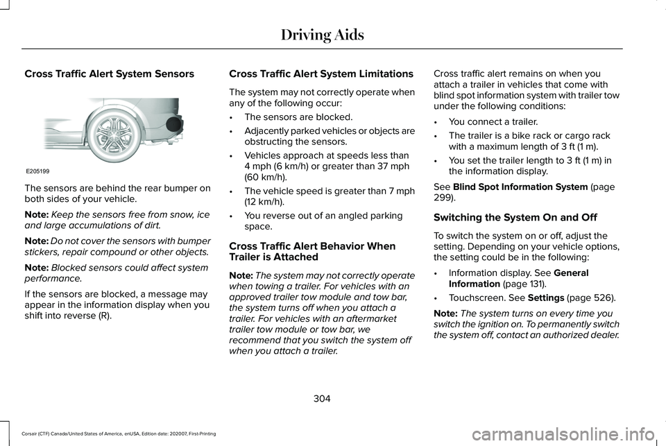 LINCOLN CORSAIR 2021 Owners Manual Cross Traffic Alert System Sensors
The sensors are behind the rear bumper on
both sides of your vehicle.
Note:
Keep the sensors free from snow, ice
and large accumulations of dirt.
Note: Do not cover LINCOLN CORSAIR 2021 Owners Manual Cross Traffic Alert System Sensors
The sensors are behind the rear bumper on
both sides of your vehicle.
Note:
Keep the sensors free from snow, ice
and large accumulations of dirt.
Note: Do not cover