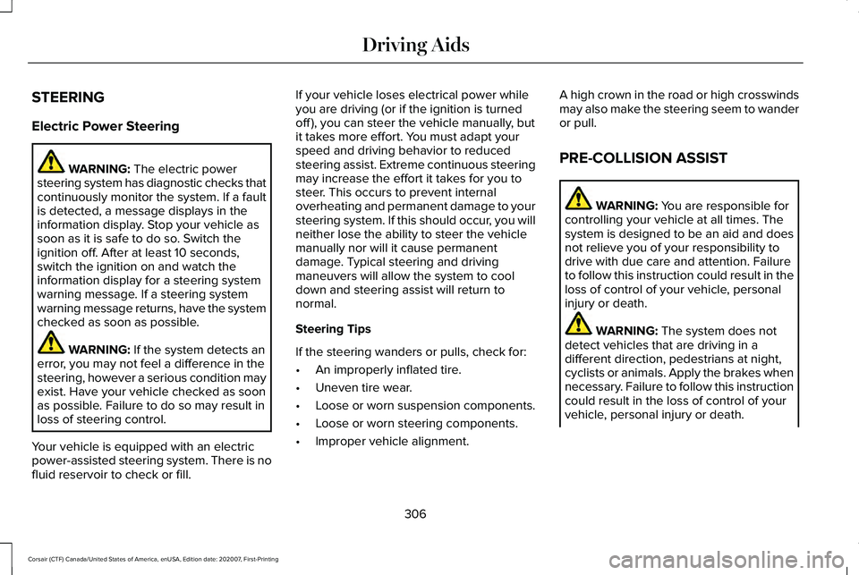 LINCOLN CORSAIR 2021 Owners Manual STEERING
Electric Power Steering
WARNING: The electric power
steering system has diagnostic checks that
continuously monitor the system. If a fault
is detected, a message displays in the
information d LINCOLN CORSAIR 2021 Owners Manual STEERING
Electric Power Steering
WARNING: The electric power
steering system has diagnostic checks that
continuously monitor the system. If a fault
is detected, a message displays in the
information d