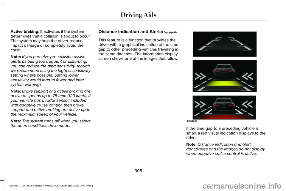 LINCOLN CORSAIR 2021 Owners Manual Active braking: It activates if the system
determines that a collision is about to occur.
The system may help the driver reduce
impact damage or completely avoid the
crash.
Note: If you perceive pre-c LINCOLN CORSAIR 2021 Owners Manual Active braking: It activates if the system
determines that a collision is about to occur.
The system may help the driver reduce
impact damage or completely avoid the
crash.
Note: If you perceive pre-c