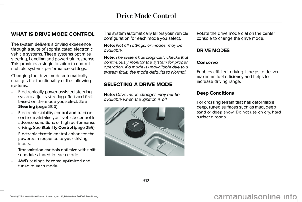 LINCOLN CORSAIR 2021 Owners Manual WHAT IS DRIVE MODE CONTROL
The system delivers a driving experience
through a suite of sophisticated electronic
vehicle systems. These systems optimize
steering, handling and powertrain response.
This LINCOLN CORSAIR 2021 Owners Manual WHAT IS DRIVE MODE CONTROL
The system delivers a driving experience
through a suite of sophisticated electronic
vehicle systems. These systems optimize
steering, handling and powertrain response.
This