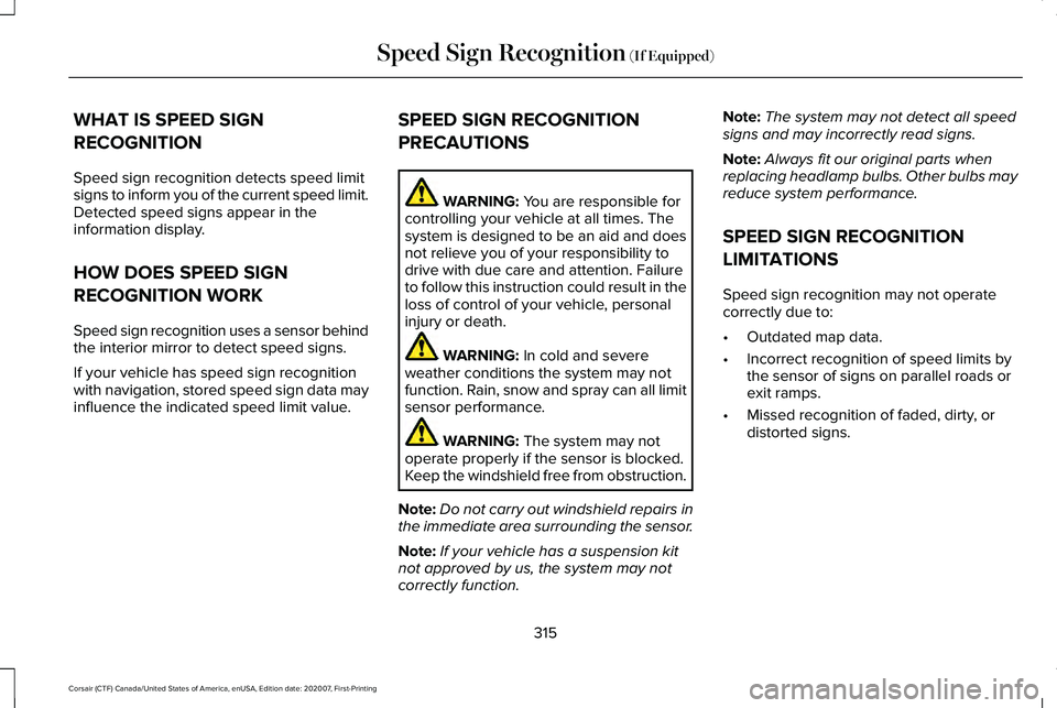 LINCOLN CORSAIR 2021 Owners Manual WHAT IS SPEED SIGN
RECOGNITION
Speed sign recognition detects speed limit
signs to inform you of the current speed limit.
Detected speed signs appear in the
information display.
HOW DOES SPEED SIGN
RE LINCOLN CORSAIR 2021 Owners Manual WHAT IS SPEED SIGN
RECOGNITION
Speed sign recognition detects speed limit
signs to inform you of the current speed limit.
Detected speed signs appear in the
information display.
HOW DOES SPEED SIGN
RE