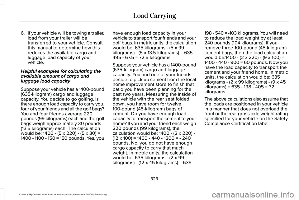 LINCOLN CORSAIR 2021 Owners Manual 6.
If your vehicle will be towing a trailer,
load from your trailer will be
transferred to your vehicle. Consult
this manual to determine how this
reduces the available cargo and
luggage load capacity LINCOLN CORSAIR 2021 Owners Manual 6.
If your vehicle will be towing a trailer,
load from your trailer will be
transferred to your vehicle. Consult
this manual to determine how this
reduces the available cargo and
luggage load capacity