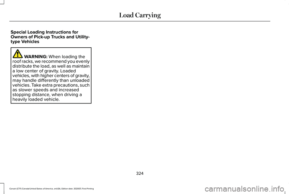 LINCOLN CORSAIR 2021 Owners Manual Special Loading Instructions for
Owners of Pick-up Trucks and Utility-
type Vehicles
WARNING: When loading the
roof racks, we recommend you evenly
distribute the load, as well as maintain
a low center LINCOLN CORSAIR 2021 Owners Manual Special Loading Instructions for
Owners of Pick-up Trucks and Utility-
type Vehicles
WARNING: When loading the
roof racks, we recommend you evenly
distribute the load, as well as maintain
a low center