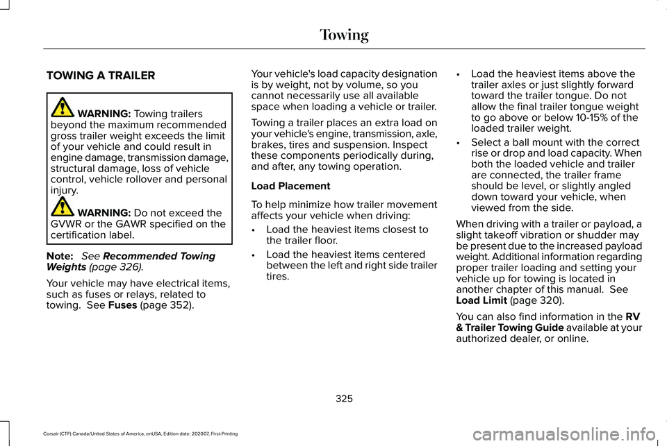 LINCOLN CORSAIR 2021 Owners Manual TOWING A TRAILER
WARNING: Towing trailers
beyond the maximum recommended
gross trailer weight exceeds the limit
of your vehicle and could result in
engine damage, transmission damage,
structural damag LINCOLN CORSAIR 2021 Owners Manual TOWING A TRAILER
WARNING: Towing trailers
beyond the maximum recommended
gross trailer weight exceeds the limit
of your vehicle and could result in
engine damage, transmission damage,
structural damag