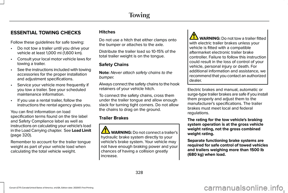 LINCOLN CORSAIR 2021 Owners Manual ESSENTIAL TOWING CHECKS
Follow these guidelines for safe towing:
•
Do not tow a trailer until you drive your
vehicle at least 1,000 mi (1,600 km).
• Consult your local motor vehicle laws for
towin LINCOLN CORSAIR 2021 Owners Manual ESSENTIAL TOWING CHECKS
Follow these guidelines for safe towing:
•
Do not tow a trailer until you drive your
vehicle at least 1,000 mi (1,600 km).
• Consult your local motor vehicle laws for
towin