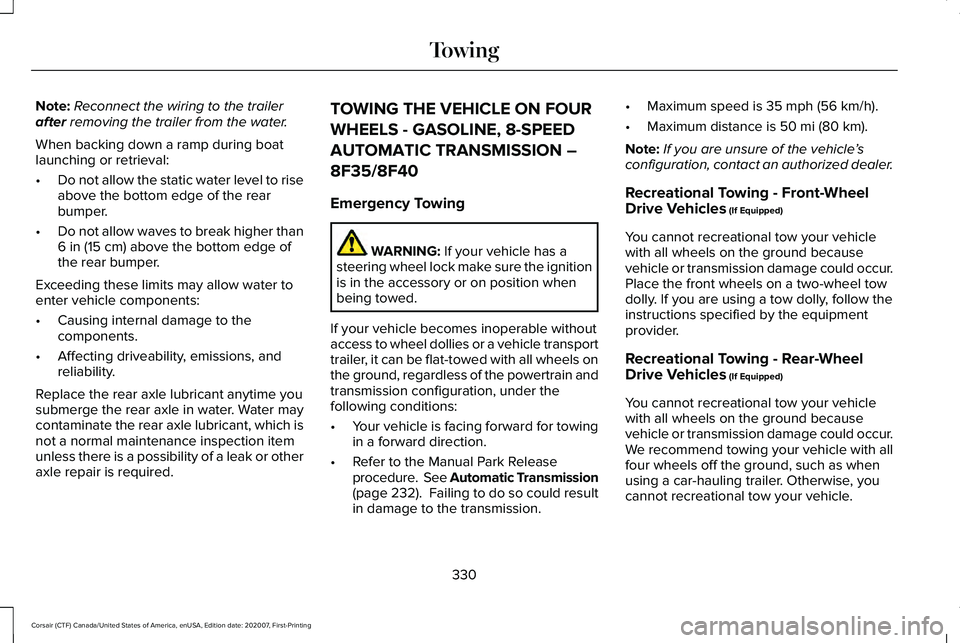 LINCOLN CORSAIR 2021 Owners Manual Note:
Reconnect the wiring to the trailer
after removing the trailer from the water.
When backing down a ramp during boat
launching or retrieval:
• Do not allow the static water level to rise
above LINCOLN CORSAIR 2021 Owners Manual Note:
Reconnect the wiring to the trailer
after removing the trailer from the water.
When backing down a ramp during boat
launching or retrieval:
• Do not allow the static water level to rise
above