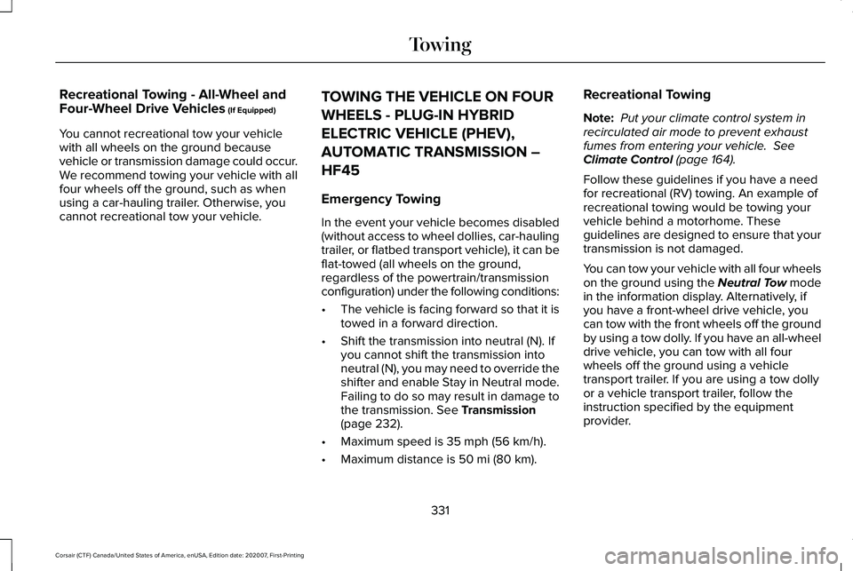 LINCOLN CORSAIR 2021 Owners Manual Recreational Towing - All-Wheel and
Four-Wheel Drive Vehicles (If Equipped)
You cannot recreational tow your vehicle
with all wheels on the ground because
vehicle or transmission damage could occur.
W LINCOLN CORSAIR 2021 Owners Manual Recreational Towing - All-Wheel and
Four-Wheel Drive Vehicles (If Equipped)
You cannot recreational tow your vehicle
with all wheels on the ground because
vehicle or transmission damage could occur.
W