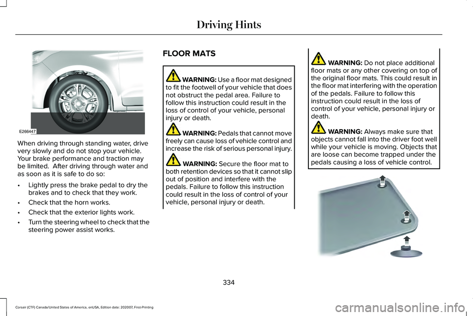 LINCOLN CORSAIR 2021 Owners Manual When driving through standing water, drive
very slowly and do not stop your vehicle.
Your brake performance and traction may
be limited. After driving through water and
as soon as it is safe to do s LINCOLN CORSAIR 2021 Owners Manual When driving through standing water, drive
very slowly and do not stop your vehicle.
Your brake performance and traction may
be limited. After driving through water and
as soon as it is safe to do s