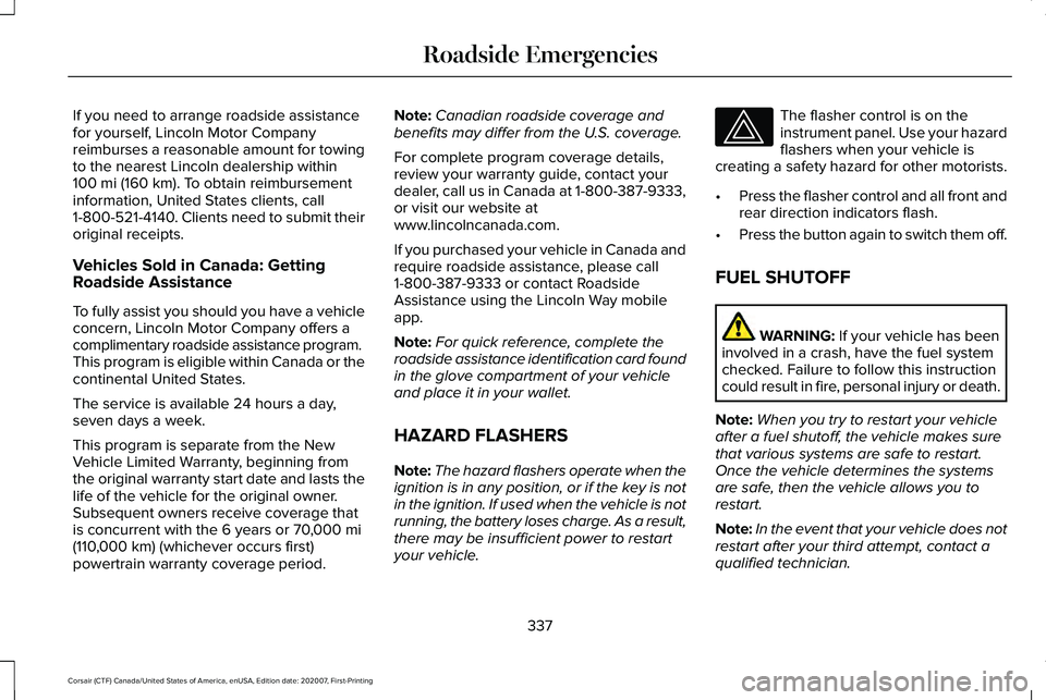 LINCOLN CORSAIR 2021 Owners Manual If you need to arrange roadside assistance
for yourself, Lincoln Motor Company
reimburses a reasonable amount for towing
to the nearest Lincoln dealership within
100 mi (160 km). To obtain reimburseme LINCOLN CORSAIR 2021 Owners Manual If you need to arrange roadside assistance
for yourself, Lincoln Motor Company
reimburses a reasonable amount for towing
to the nearest Lincoln dealership within
100 mi (160 km). To obtain reimburseme