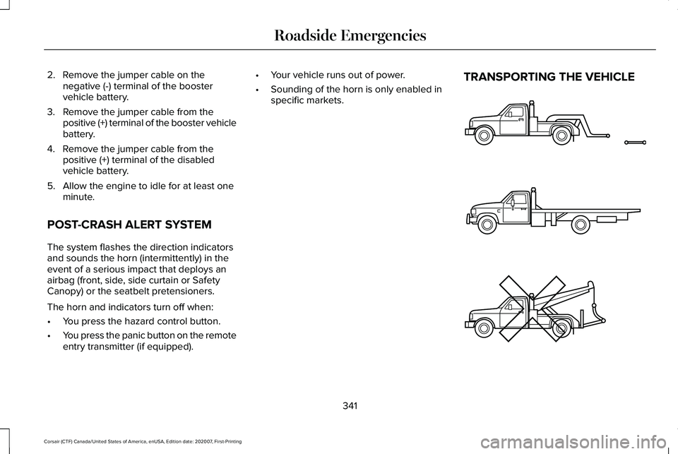 LINCOLN CORSAIR 2021 Owners Manual 2. Remove the jumper cable on the
negative (-) terminal of the booster
vehicle battery.
3. Remove the jumper cable from the positive (+) terminal of the booster vehicle
battery.
4. Remove the jumper c LINCOLN CORSAIR 2021 Owners Manual 2. Remove the jumper cable on the
negative (-) terminal of the booster
vehicle battery.
3. Remove the jumper cable from the positive (+) terminal of the booster vehicle
battery.
4. Remove the jumper c