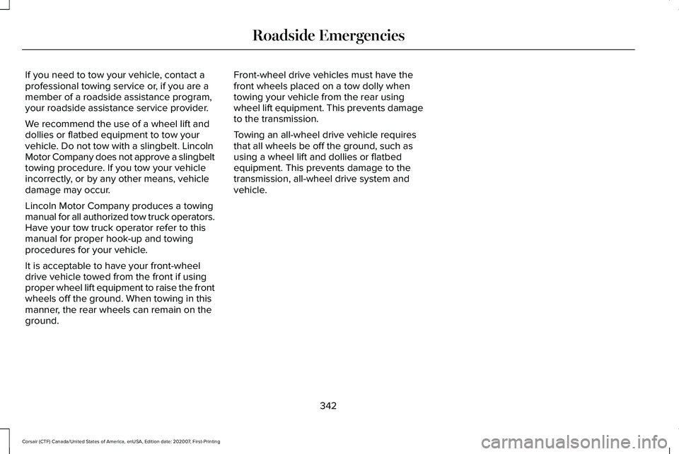 LINCOLN CORSAIR 2021 Owners Manual If you need to tow your vehicle, contact a
professional towing service or, if you are a
member of a roadside assistance program,
your roadside assistance service provider.
We recommend the use of a wh LINCOLN CORSAIR 2021 Owners Manual If you need to tow your vehicle, contact a
professional towing service or, if you are a
member of a roadside assistance program,
your roadside assistance service provider.
We recommend the use of a wh