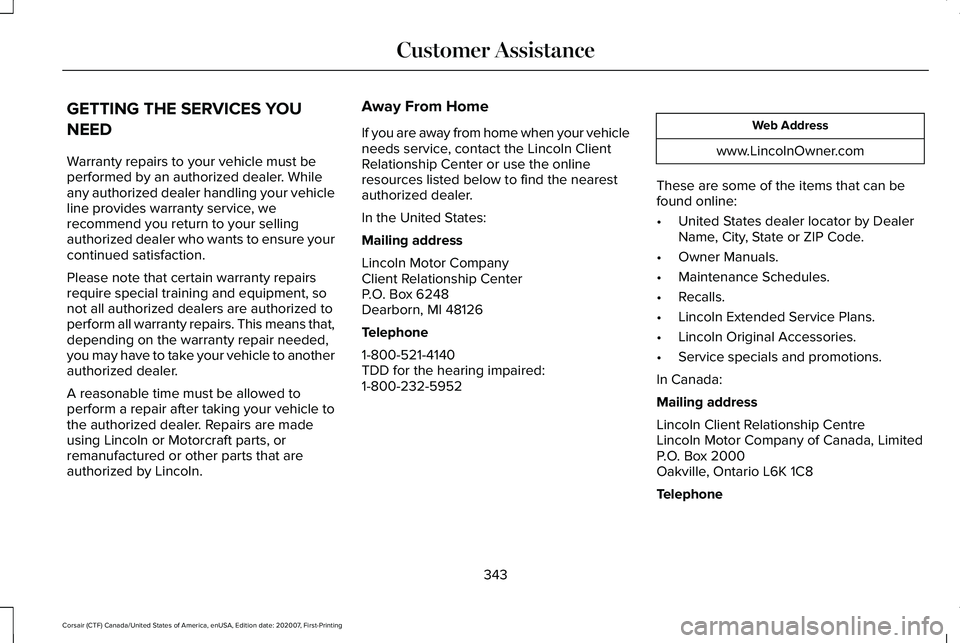 LINCOLN CORSAIR 2021 Owners Manual GETTING THE SERVICES YOU
NEED
Warranty repairs to your vehicle must be
performed by an authorized dealer. While
any authorized dealer handling your vehicle
line provides warranty service, we
recommend LINCOLN CORSAIR 2021 Owners Manual GETTING THE SERVICES YOU
NEED
Warranty repairs to your vehicle must be
performed by an authorized dealer. While
any authorized dealer handling your vehicle
line provides warranty service, we
recommend