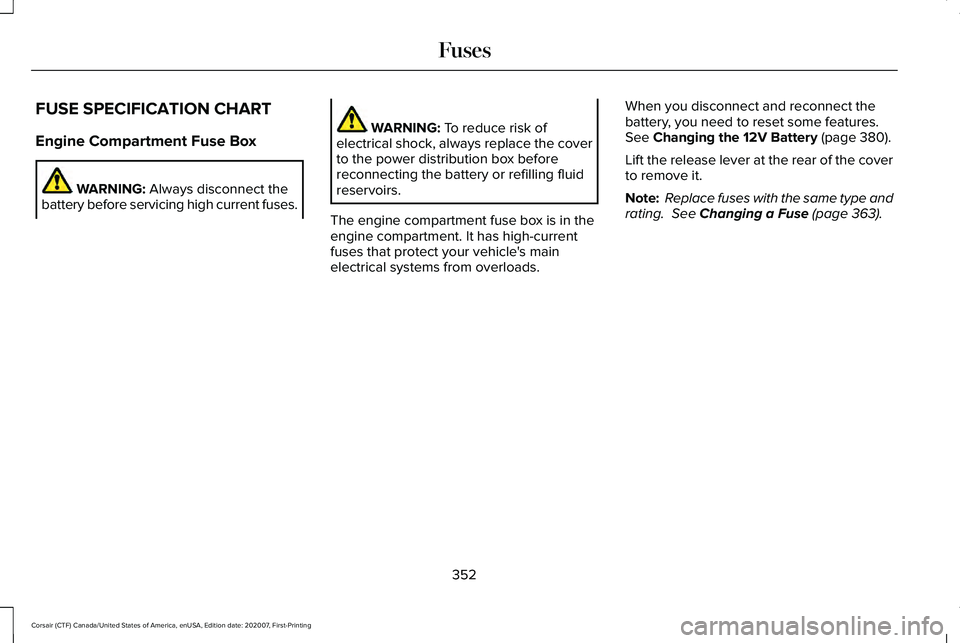 LINCOLN CORSAIR 2021  Owners Manual FUSE SPECIFICATION CHART
Engine Compartment Fuse Box
WARNING: Always disconnect the
battery before servicing high current fuses. WARNING: 
To reduce risk of
electrical shock, always replace the cover
