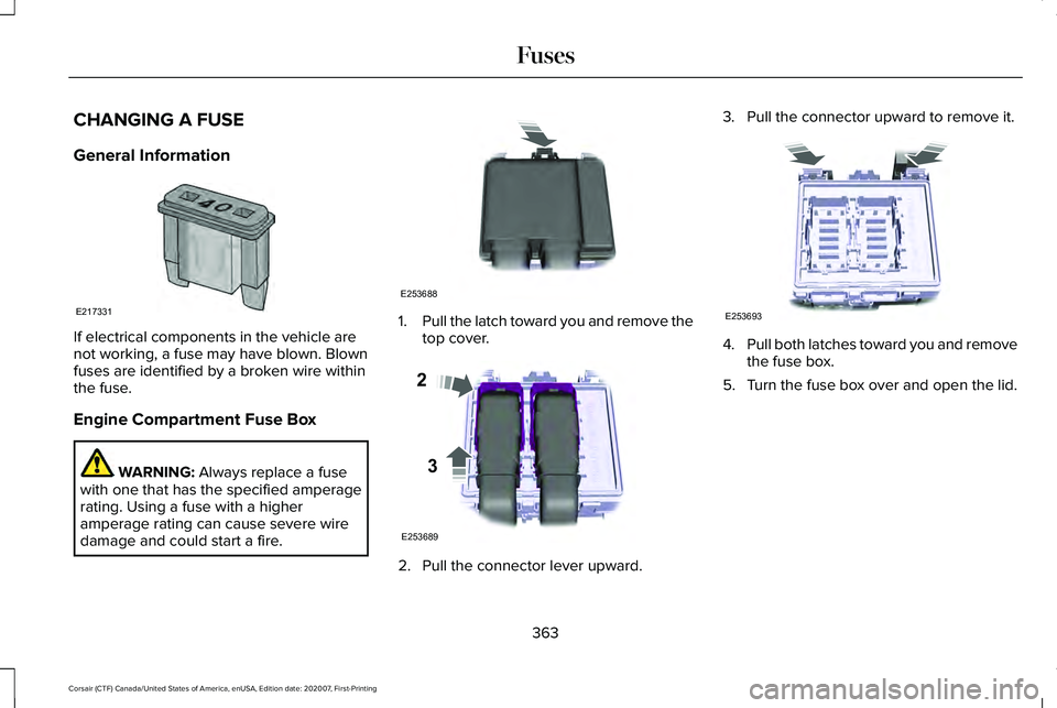 LINCOLN CORSAIR 2021  Owners Manual CHANGING A FUSE
General Information
If electrical components in the vehicle are
not working, a fuse may have blown. Blown
fuses are identified by a broken wire within
the fuse.
Engine Compartment Fuse