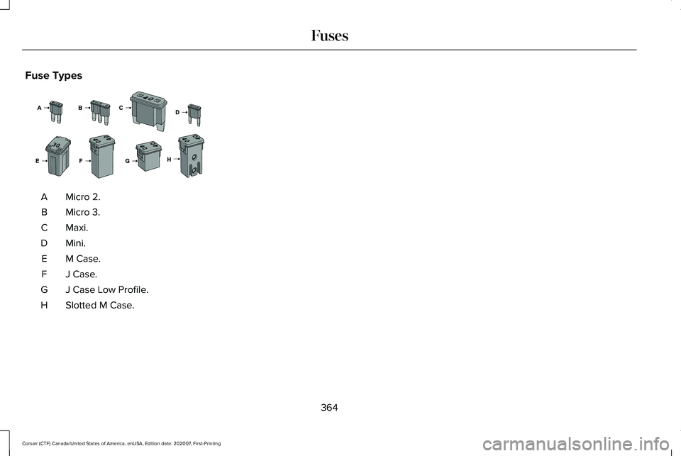 LINCOLN CORSAIR 2021  Owners Manual Fuse Types
Micro 2.
A
Micro 3.
B
Maxi.C
Mini.D
M Case.
E
J Case.
F
J Case Low Profile.
G
Slotted M Case.
H
364
Corsair (CTF) Canada/United States of America, enUSA, Edition date: 202007, First-Printin
