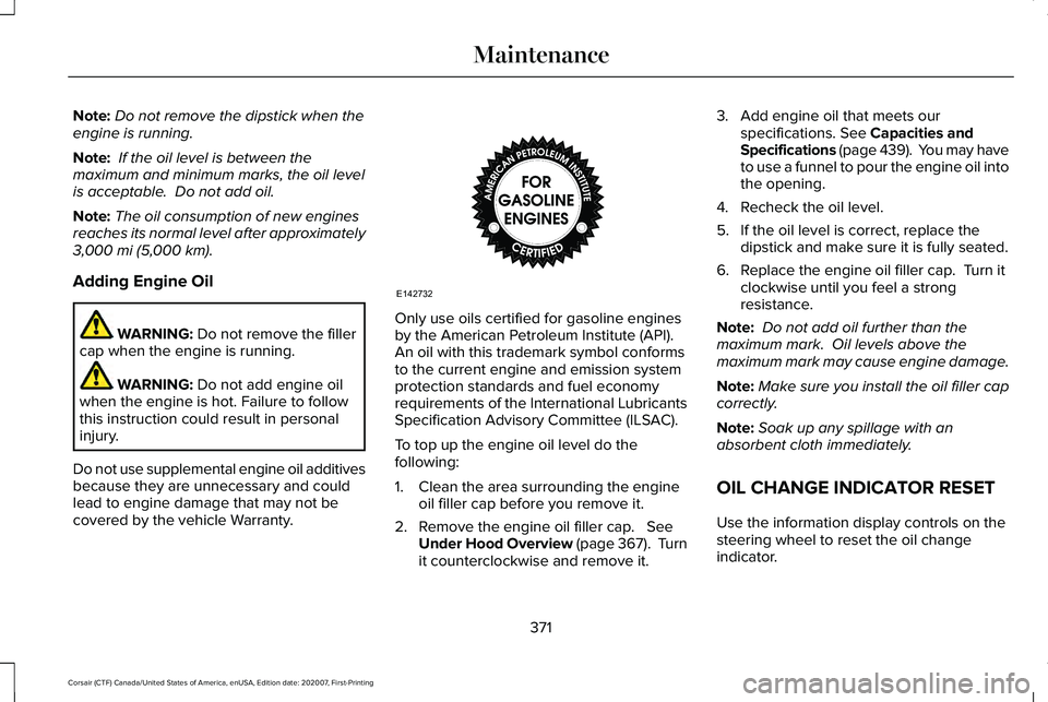 LINCOLN CORSAIR 2021 Owners Manual Note:
Do not remove the dipstick when the
engine is running.
Note: If the oil level is between the
maximum and minimum marks, the oil level
is acceptable. Do not add oil.
Note: The oil consumption o LINCOLN CORSAIR 2021 Owners Manual Note:
Do not remove the dipstick when the
engine is running.
Note: If the oil level is between the
maximum and minimum marks, the oil level
is acceptable. Do not add oil.
Note: The oil consumption o