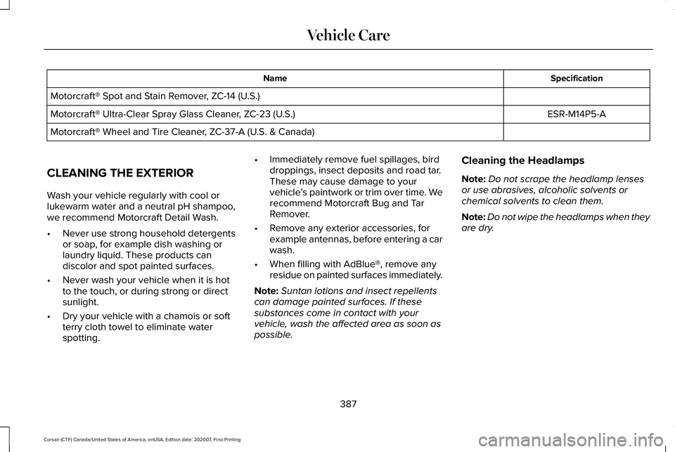 LINCOLN CORSAIR 2021 Owners Manual Specification
Name
Motorcraft® Spot and Stain Remover, ZC-14 (U.S.) ESR-M14P5-A
Motorcraft® Ultra-Clear Spray Glass Cleaner, ZC-23 (U.S.)
Motorcraft® Wheel and Tire Cleaner, ZC-37-A (U.S. & Canada) LINCOLN CORSAIR 2021 Owners Manual Specification
Name
Motorcraft® Spot and Stain Remover, ZC-14 (U.S.) ESR-M14P5-A
Motorcraft® Ultra-Clear Spray Glass Cleaner, ZC-23 (U.S.)
Motorcraft® Wheel and Tire Cleaner, ZC-37-A (U.S. & Canada)