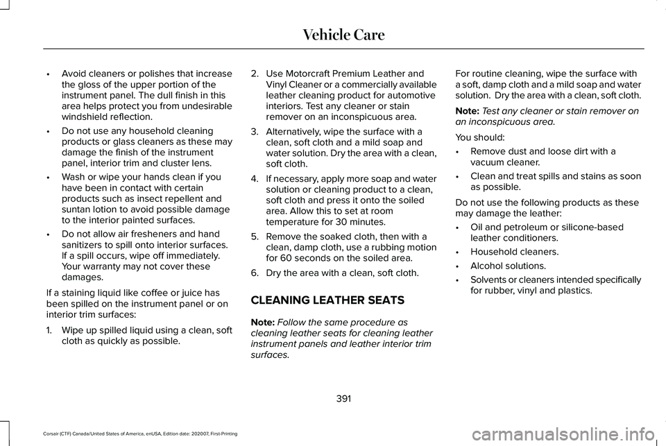 LINCOLN CORSAIR 2021 Owners Manual •
Avoid cleaners or polishes that increase
the gloss of the upper portion of the
instrument panel. The dull finish in this
area helps protect you from undesirable
windshield reflection.
• Do not u LINCOLN CORSAIR 2021 Owners Manual •
Avoid cleaners or polishes that increase
the gloss of the upper portion of the
instrument panel. The dull finish in this
area helps protect you from undesirable
windshield reflection.
• Do not u