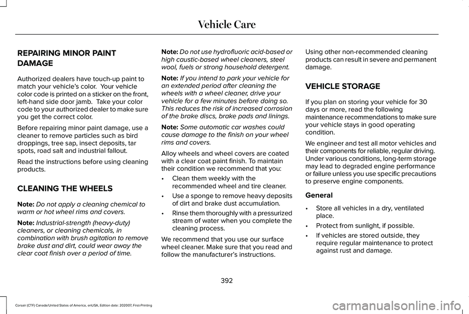 LINCOLN CORSAIR 2021 Owners Manual REPAIRING MINOR PAINT
DAMAGE
Authorized dealers have touch-up paint to
match your vehicle
’s color. Your vehicle
color code is printed on a sticker on the front,
left-hand side door jamb. Take you LINCOLN CORSAIR 2021 Owners Manual REPAIRING MINOR PAINT
DAMAGE
Authorized dealers have touch-up paint to
match your vehicle
’s color. Your vehicle
color code is printed on a sticker on the front,
left-hand side door jamb. Take you