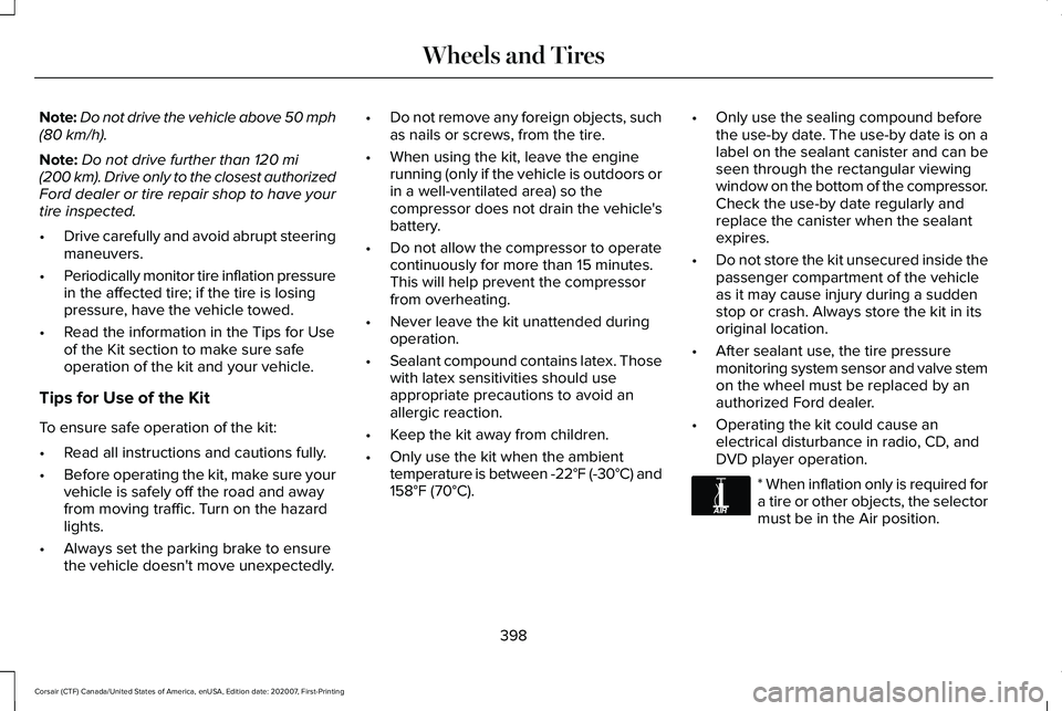 LINCOLN CORSAIR 2021  Owners Manual Note:
Do not drive the vehicle above 50 mph
(80 km/h).
Note: Do not drive further than 
120 mi
(200 km). Drive only to the closest authorized
Ford dealer or tire repair shop to have your
tire inspecte